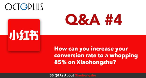How can you increase your Xiaohongshu conversion rate to a whopping 85%? | Octoplus Media