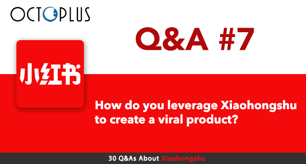 How do you leverage Xiaohongshu to create a viral product? | Octoplus Media