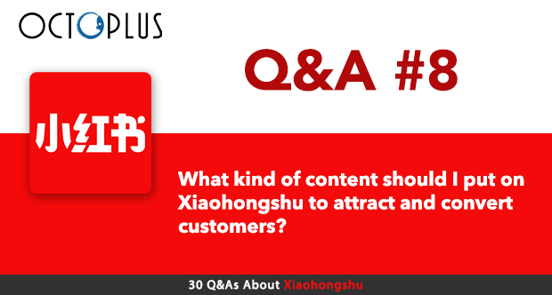 What kind of content should I put on Xiaohongshu to attract and convert customers? | Octoplus Media
