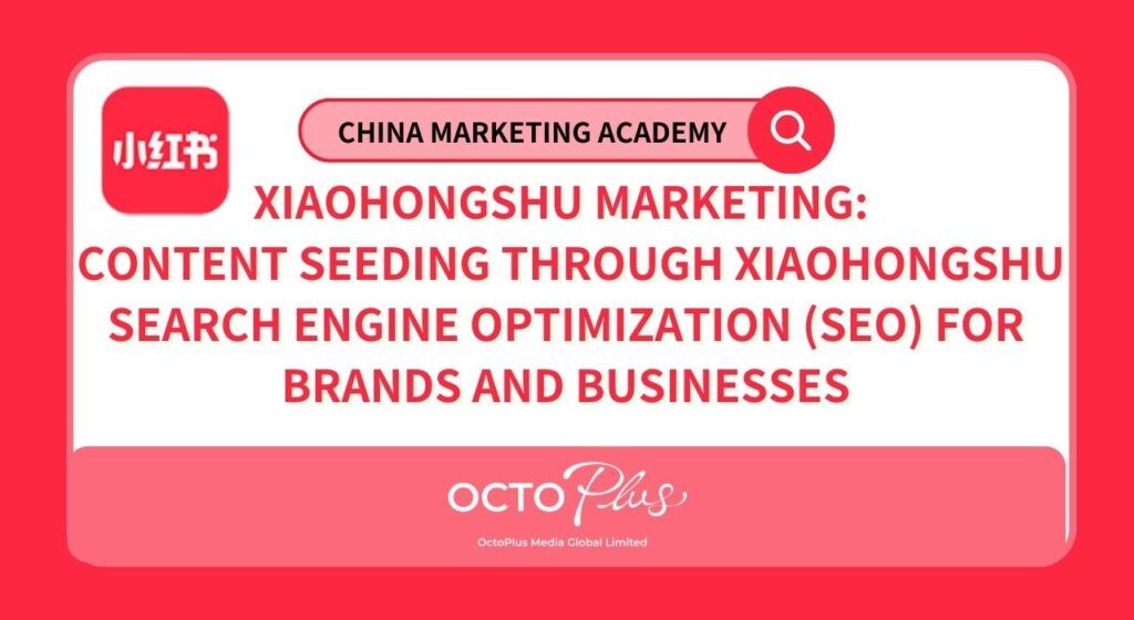 Xiaohongshu Marketing: Content Seeding through Xiaohongshu Search Engine Optimization (SEO) for brands and businesses