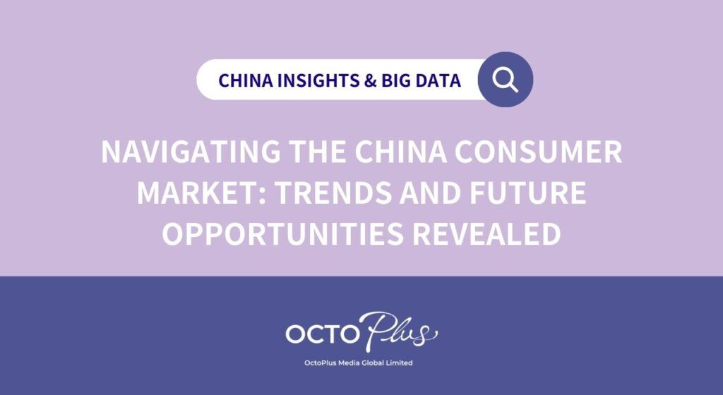 Navigating the China Consumer Market: Trends and Future Opportunities Revealed​