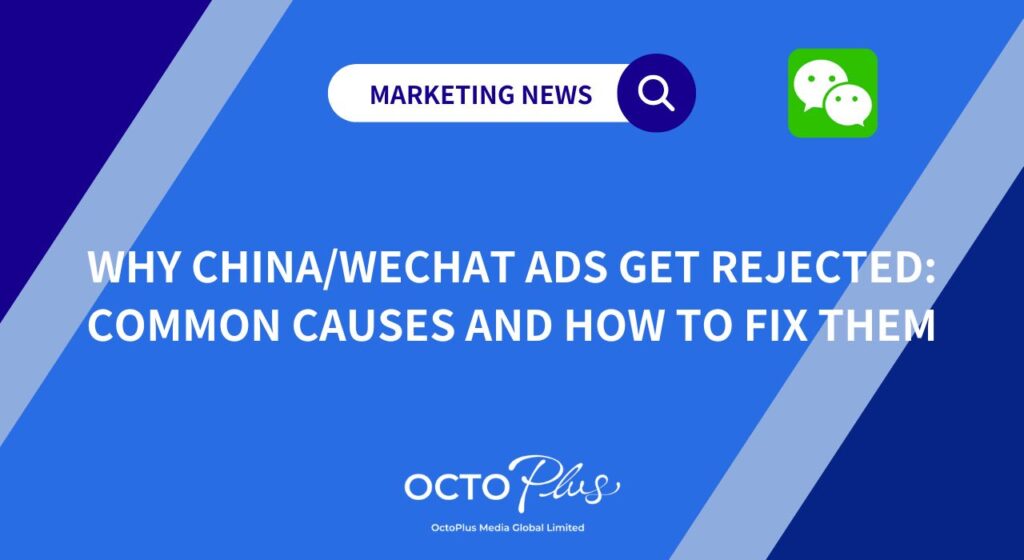 Why China/WeChat Ads Get Rejected: Common Causes and How to Fix Them​